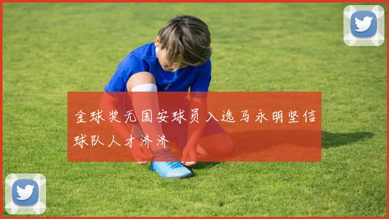 金球奖无国安球员入选马永明坚信球队人才济济